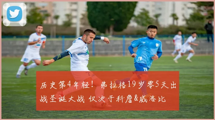 历史第4年轻！弗拉格19岁零5天出战圣诞大战 仅次于科詹&威洛比