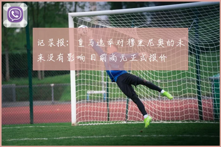 记录报：皇马选举对穆里尼奥的未来没有影响 目前尚无正式报价