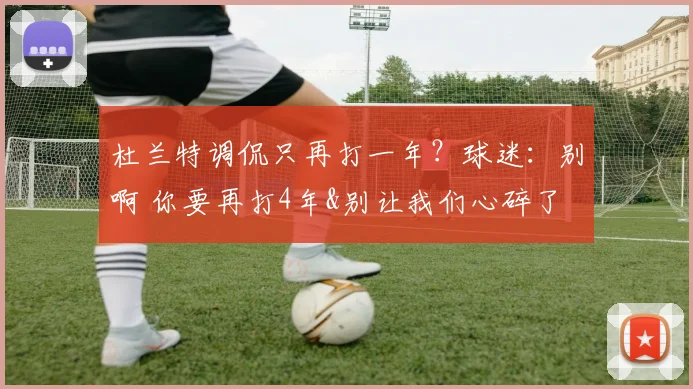 杜兰特调侃只再打一年？球迷：别啊 你要再打4年&别让我们心碎了